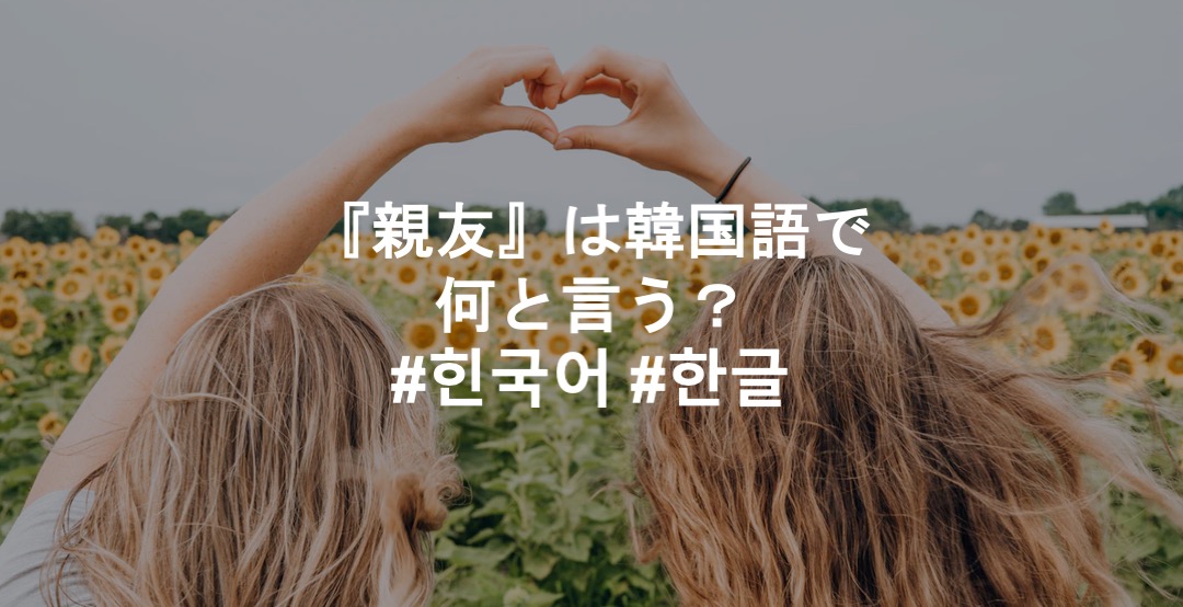 「親友」は韓国語(ハングル)で何と言う？