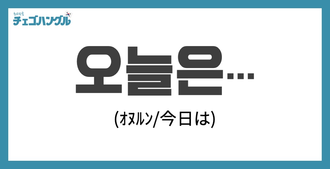 オヌルン は韓国語で 今日は 例文と発音も解説 チェゴハングル