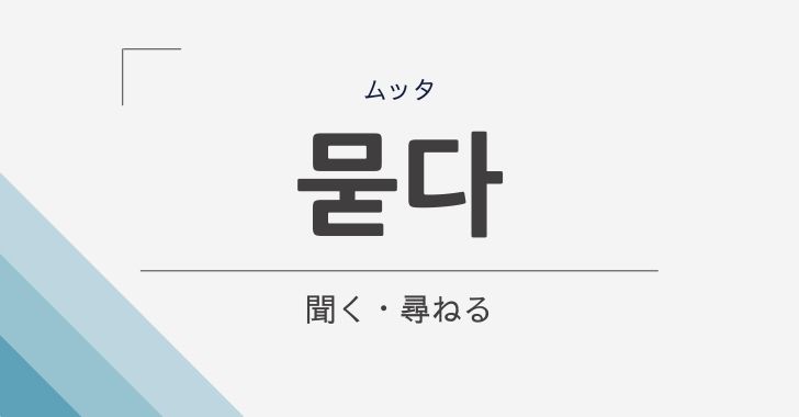 尋ねる 聞く の韓国語 묻다 ムッタ の意味や文法をやさしく解説