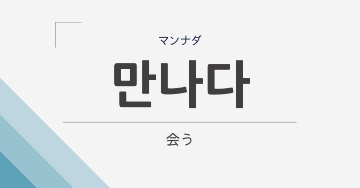 会う の韓国語 만나다 マンナダ の意味や文法をやさしく解説