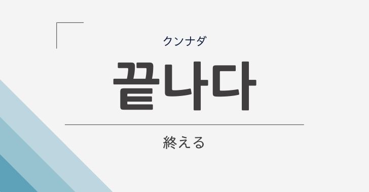終わる」の韓国語「끝나다 (クンナダ)の意味や文法をやさしく解説