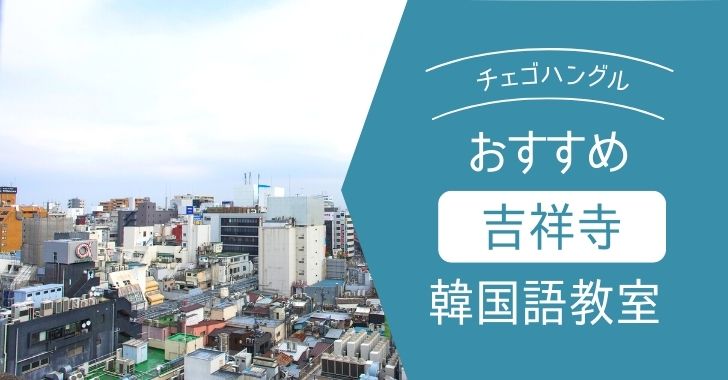 徹底比較 吉祥寺 三鷹のオススメ 安い韓国語教室はどこ 徹底比較 吉祥寺 三鷹のオススメ 安い韓国語教室はどこ